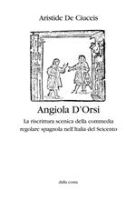 Angiola D'Orsi. La riscrittura scenica della commedia regolare spagnola nell'Italia del Seicento