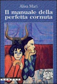 Il manuale della perfetta cornuta - Alisa Mari - copertina