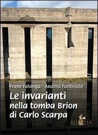 Le invarianti nella tomba Brion di Carlo Scarpa - Franz Falanga,Andrea Fantinato - copertina