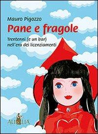 Pane e fragole. Trentenni (e un bar) nell'era dei licenziamenti - Mauro Pigozzo - copertina