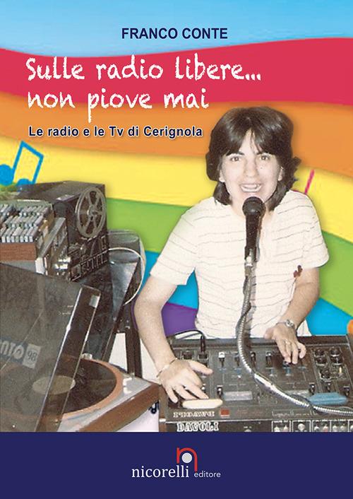 Sulle radio libere... non piove mai. Le radio e le TV di Cerignola - Franco Conte - copertina