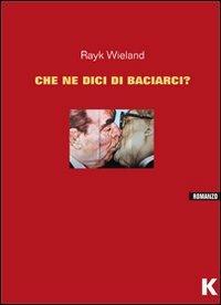 Che ne dici di baciarci? - Rayk Wieland - copertina