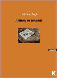 Anima di madre - Gabriele Kögl - copertina