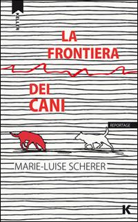 La frontiera dei cani - Marie-Luise Scherer - copertina
