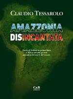 Amazzonia disincantata. Storie di italiani in prima linea a difesa del più grande paradiso terrestre del mondo