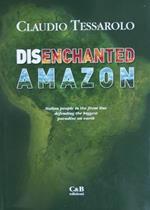 Disenchanted Amazon. Italian people in the front line defending the biggest paradise on earth