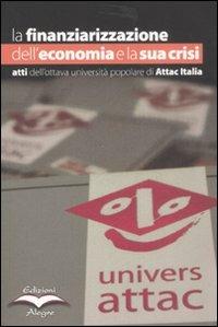 La finanziarizzazione dell'economia e la sua crisi. Atti dell'ottava Università popolare di Attac Italia - copertina