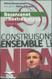 Besancenot: la nostra sinistra. L'esempio francese e la sinistra del futuro - Olivier Besancenot,Flavia D'Angeli - copertina