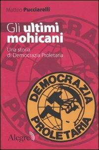 Gli ultimi mohicani. Una storia di Democrazia Proletaria - Matteo Pucciarelli - copertina