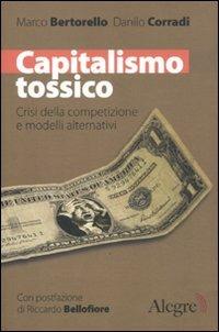 Capitalismo tossico. Crisi della competizione e modelli alternativi - Marco Bertorello,Danilo Corradi - copertina