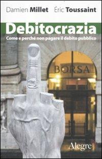 Debitocrazia. Come e perché non pagare il debito pubblico - Damien Millet,Eric Toussaint - copertina