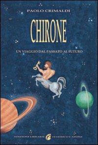Chirone. Un viaggio dal passato al futuro - Paolo Crimaldi - copertina
