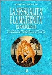 La sessualità e la maternità in astrologia. I pianeti, gli asteroidi e le stelle ci guidano alla comprensione dell'amore - Marco Gambassi - copertina