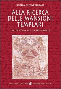 Alla ricerca delle mansioni templari. Italia centrale e meridionale - Bianca Capone Ferrari - copertina