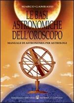 Le basi astronomiche dell'oroscopo. Manuale di astronomia per astrologi