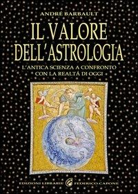 Il valore dell'astrologia. L'antica sapienza a confronto con la realtà di oggi - André Barbault - copertina