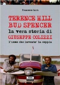 Terence Hill Bud Spencer. La vera storia di Giuseppe Colizzi - Francesco Carrà - copertina