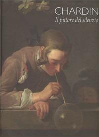 Chardin. Il pittore del silenzio - Pierre Rosenberg,Renaud Temperini,Flavio Fergonzi - copertina