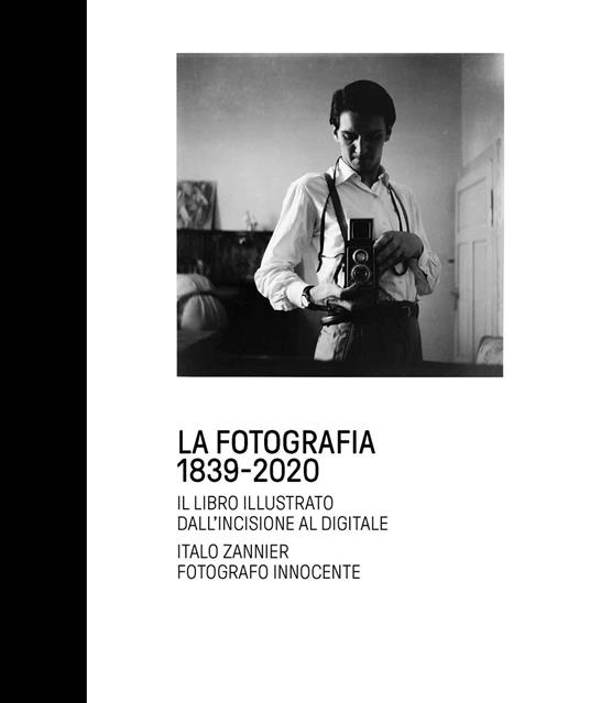La fotografia 1839-2020. Il libro illustrato dall'incisione al digitale. Italo Zannier fotografo innocente. Ediz. illustrata - copertina