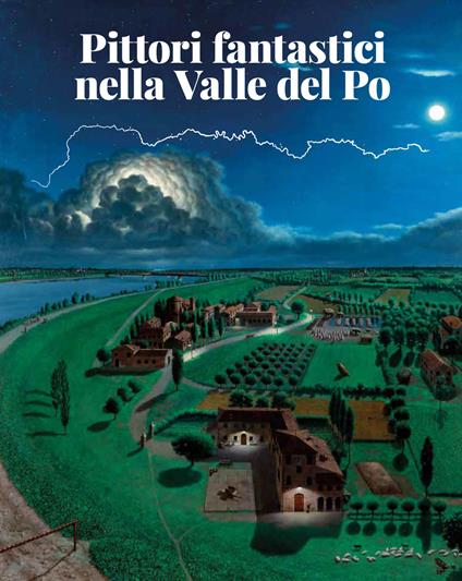 Pittori fantastici nella Valle del Po - Camillo Langone,Lucio Scardino - copertina