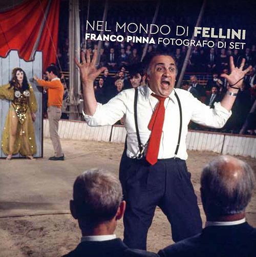 Nel mondo di Fellini. Franco Pinna fotografo di set. Ediz. illustrata - Giuseppe Pinna,Vittorio Sgarbi - copertina