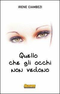 Quello che gli occhi non vedono - Irene Ciambezi - copertina
