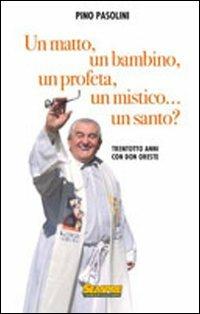 Un matto, un bambino, un profeta, un mistico... un santo? Trentotto anni con don Oreste - Pino Pasolini - copertina