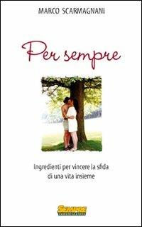 Per sempre. Ingredienti per vincere la sfida di una vita insieme - Marco Scarmagnani - copertina