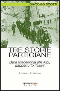 Tre storie partigiane. Dalla Macedonia alle Alpi, dappertutto italiani - Giacomo Scotti - copertina