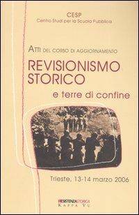 Revisionismo storico e terre di confine. Atti del corso di aggiornamento (Trieste, 13-14 marzo 2006) - copertina