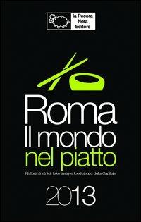 Roma. Il mondo nel piatto. 2013. Ristoranti etnici, take away, e food shops nella capitale - copertina
