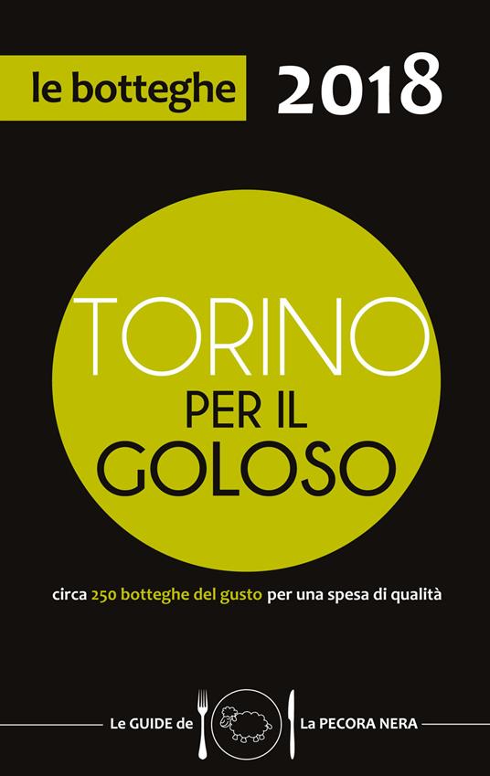 Torino per il goloso 2018. Circa 250 botteghe del gusto per una spesa di qualità - Fernanda D'Arienzo - copertina