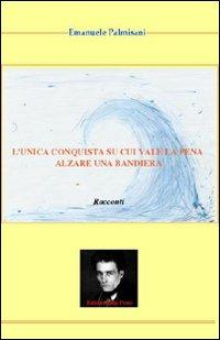 L' unica conquista su cui vale la pena alzare una bandiera - Emanuele Palmisani - copertina