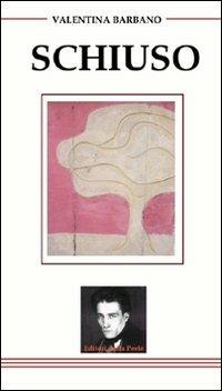 Schiuso. A volte la propria esistenza diventa un circuito chiuso a sé stante, un semplice spirito di sopravvivenza, una poesia legata al senso - Valentina Barbano - copertina