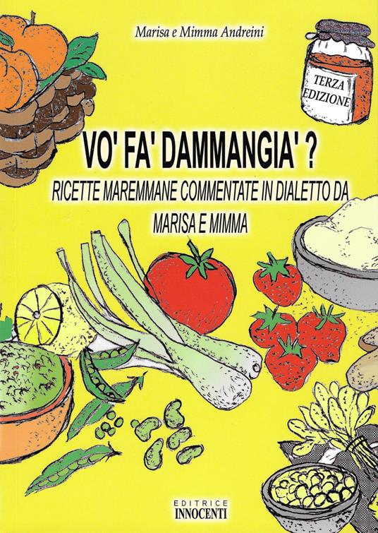 Vo' fa' d'ammangia'? Ricette maremmane commentate in dialetto da Marisa e Mimme - Marisa Andreini,Mimma Andreini - copertina