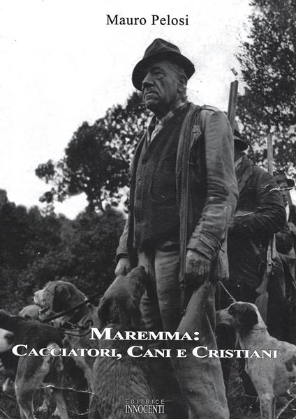 Maremma. Cacciatori, cani e cristiani - Mauro Pelosi - copertina