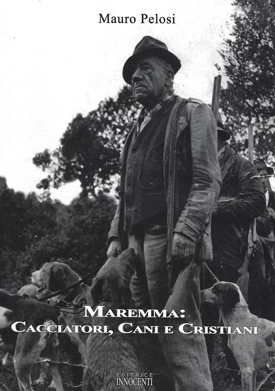 Maremma. Cacciatori, cani e cristiani - Mauro Pelosi - copertina