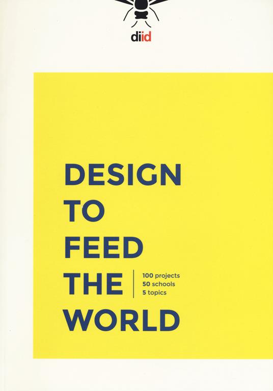 Design to feed the world. 100 projects, 50 schools, 5 topics - copertina