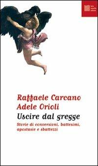 Uscire dal gregge. Storie di conversioni, battesimi, apostasie e sbattezzi - Raffaele Carcano,Adele Orioli - copertina