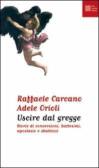 Uscire dal gregge. Storie di conversioni, battesimi, apostasie e sbattezzi - Raffaele Carcano,Adele Orioli - copertina
