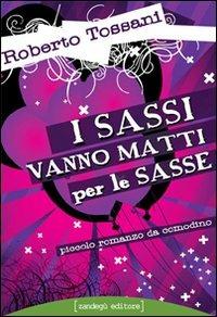 I sassi vanno matti per le sasse. Piccolo romanzo da comodino - Roberto Tossani - copertina