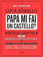 Papà mi fai un castello? Costruisci giocattoli con quello che hai in casa e rimettiti in piedi dopo una separazione