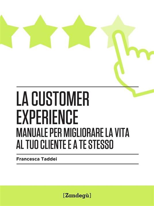 La customer experience. Manuale per migliorare la vita al tuo cliente e a te stesso - Francesca Taddei - ebook