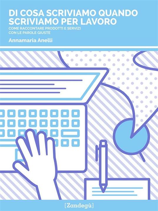 Di cosa scriviamo quando scriviamo per lavoro. Come raccontare prodotti e servizi con le parole giuste - Annamaria Anelli - ebook