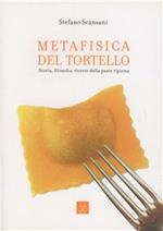Metafisica del tortello. Storia, filosofia, ricette della pasta ripiena. Ediz. illustrata