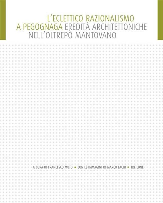 L' eclettico razionalismo a Pegognaga. Eredità architettoniche nell'Oltrepò. Ediz. illustrata - Francesco Muto - ebook