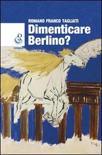 Dimenticare Berlino? - Romano F. Tagliati - copertina