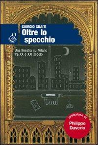 Oltre lo specchio. Una finestra su Milano fra XX e XXI secolo - Giorgio Guaiti - copertina