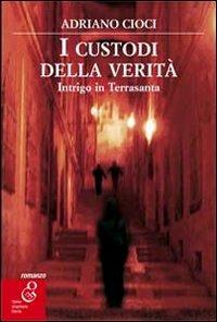 I custodi della verità. Intrigo in Terrasanta - Adriano Cioci - 2