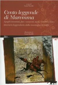 Cento leggende di Maremma. Luoghi incantati, fate e serpenti, santi, uomini e cose. Itinerario leggendario dalla mondagna al mare - copertina